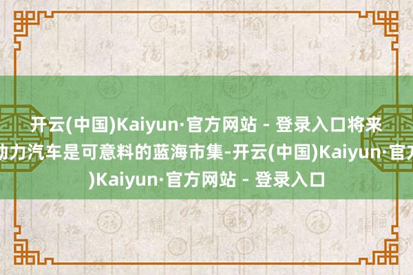开云(中国)Kaiyun·官方网站 - 登录入口将来液冷作事器及新动力汽车是可意料的蓝海市集-开云(中国)Kaiyun·官方网站 - 登录入口