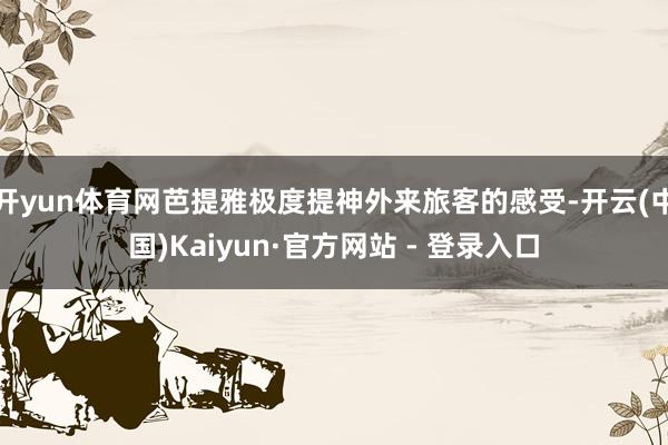 开yun体育网芭提雅极度提神外来旅客的感受-开云(中国)Kaiyun·官方网站 - 登录入口