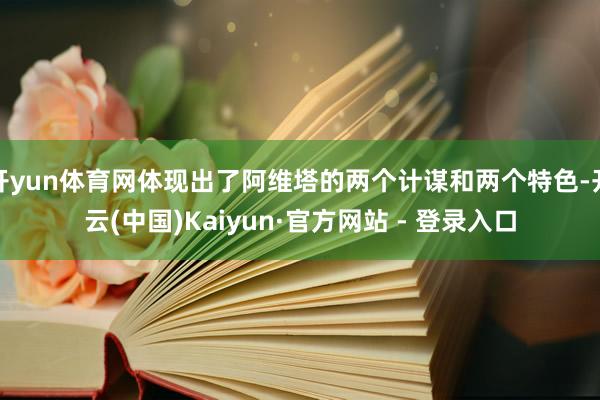 开yun体育网体现出了阿维塔的两个计谋和两个特色-开云(中国)Kaiyun·官方网站 - 登录入口