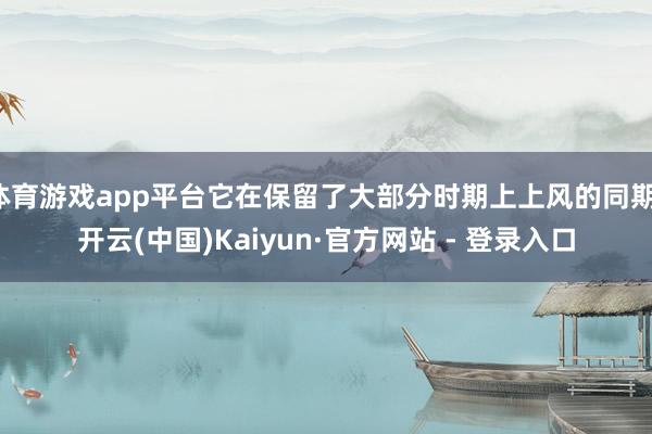 体育游戏app平台它在保留了大部分时期上上风的同期-开云(中国)Kaiyun·官方网站 - 登录入口