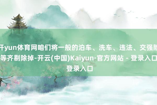 开yun体育网咱们将一般的泊车、洗车、违法、交强险等齐剔除掉-开云(中国)Kaiyun·官方网站 - 登录入口