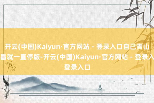 开云(中国)Kaiyun·官方网站 - 登录入口自己青山刚昌就一直停版-开云(中国)Kaiyun·官方网站 - 登录入口